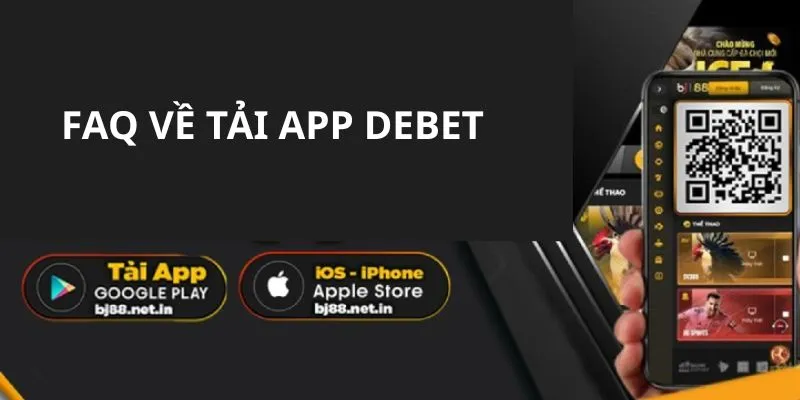 Nhà cái trả lời các câu hỏi liên quan đến tải app DEBET