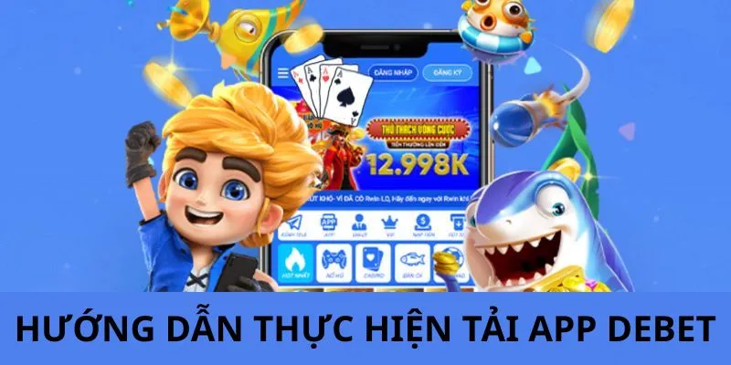Hướng dẫn từng bước để người chơi thực hiện tải app DEBET thành công