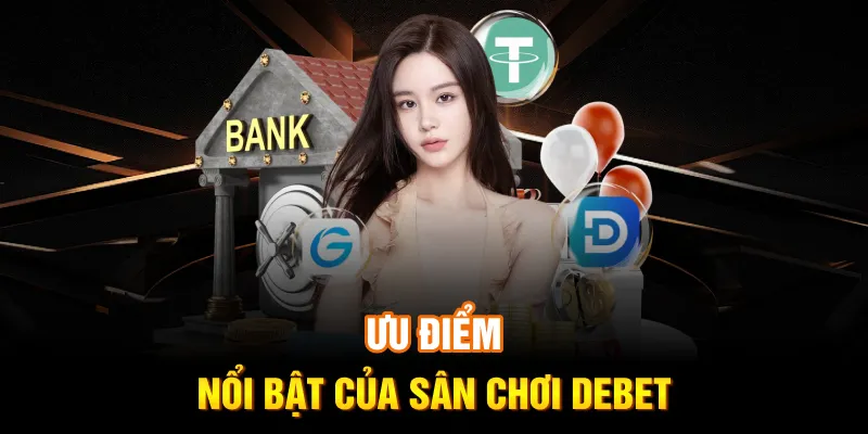 Ưu điểm của nhà cái Debet